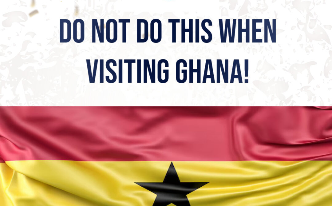 What Not to Do When Visiting Ghana